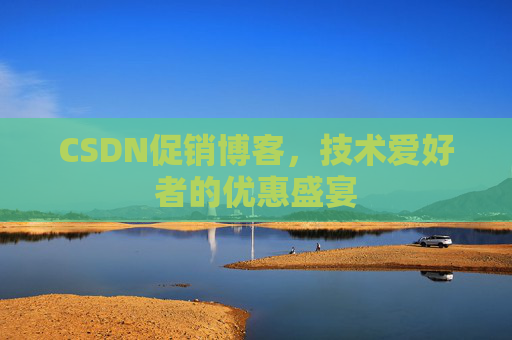 CSDN促销博客，技术爱好者的优惠盛宴
